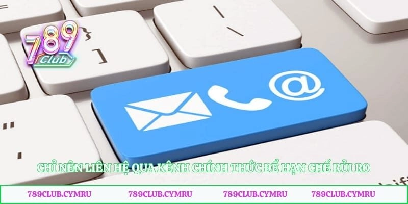 Chỉ nên liên hệ qua kênh chính thức để hạn chế rủi ro