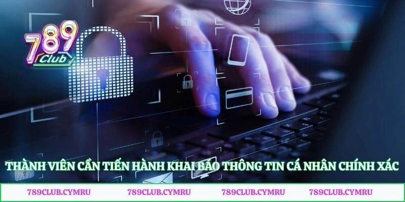 Thành viên cần tiến hành khai báo thông tin cá nhân chính xác