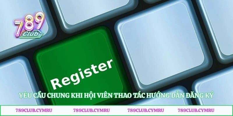 Yêu cầu chung khi hội viên thao tác hướng dẫn đăng ký